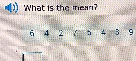 What is the mean?
6 4 2 7 5 4 3 9