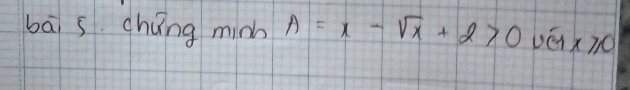 bā s chang minh A=x-sqrt(x)+2>0 bén x≥slant 0