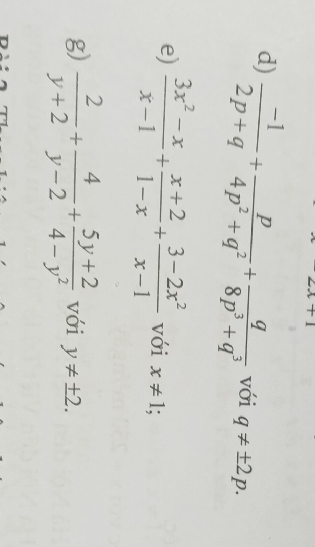  (-1)/2p+q + p/4p^2+q^2 + q/8p^3+q^3  với q!= ± 2p. 
e)  (3x^2-x)/x-1 + (x+2)/1-x + (3-2x^2)/x-1  với x!= 1; 
g)  2/y+2 + 4/y-2 + (5y+2)/4-y^2  với y!= ± 2.