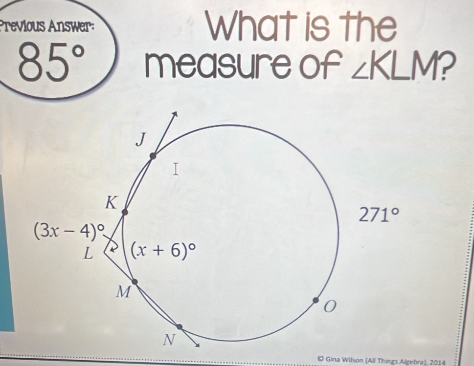 Previous Answer: What is the
85°
measure of ∠ KLM
© Gina Wilson (All Things Algebra), 2014