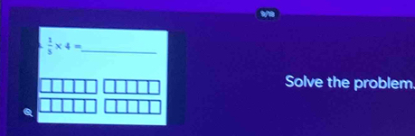  1/5 * 4= _ 
Solve the problem.
Q