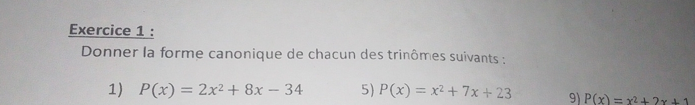 Donner la forme canonique de chacun des trinômes suivants :
1) P(x)=2x^2+8x-34 5) P(x)=x^2+7x+23
9) P(x)=x^2+2x+1