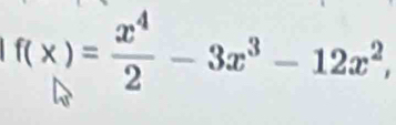 f(x)= x^4/2 -3x^3-12x^2,