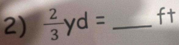  2/3  yd= _
ft