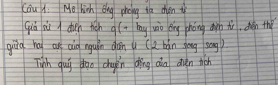 Cau 1 Mo hinn ǒng phong ta oén t 
qiá sù dun hich g(+ bay vào ōng phóng dhén à, shèn thǒ 
giid ha aut aid nguǎn ouén u ( bán song song ) 
Tinh qui dāo chuěn dōng dia dien tich