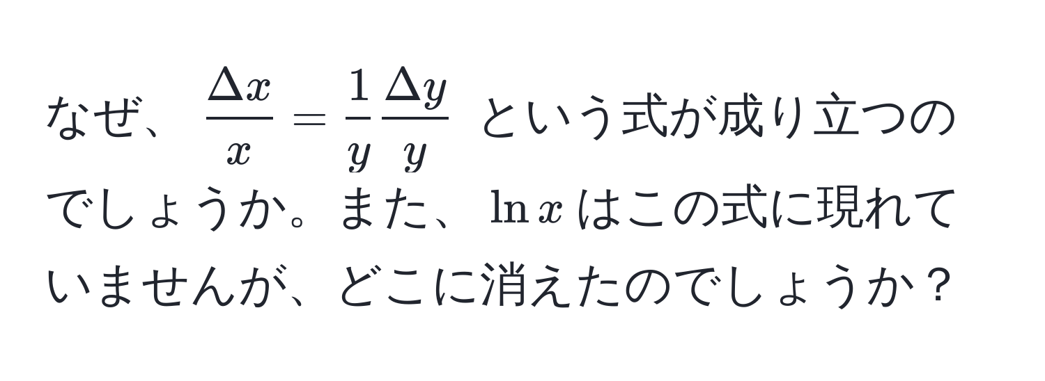 なぜ、$ Delta x/x  =  1/y   Delta y/y $ という式が成り立つのでしょうか。また、$ ln x $はこの式に現れていませんが、どこに消えたのでしょうか？