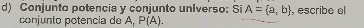 Conjunto potencia y conjunto universo: Si A= a,b , escribe el 
conjunto potencia de A, P(A).