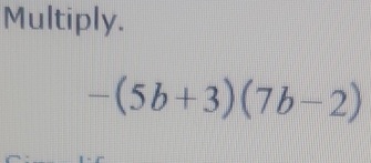 Multiply.
-(5b+3)(7b-2)