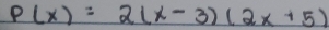 P(x)=2(x-3)(2x+5)