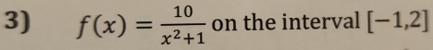 f(x)= 10/x^2+1  on the interval [-1,2]