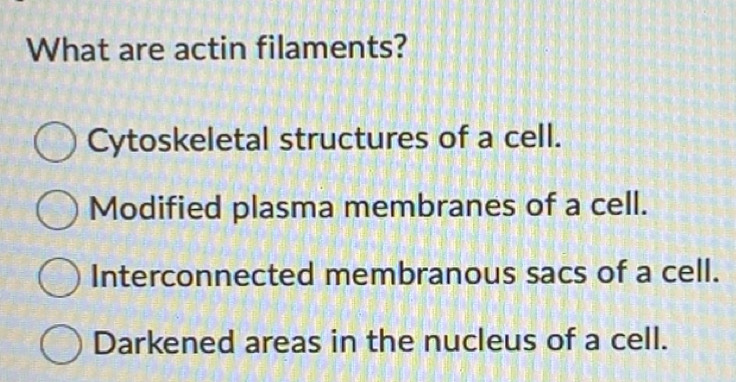 Solved: What are actin filaments? Cytoskeletal structures of a cell ...