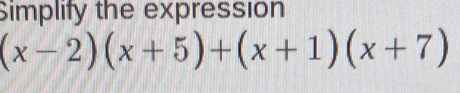 Simplify the expression
(x-2)(x+5)+(x+1)(x+7)