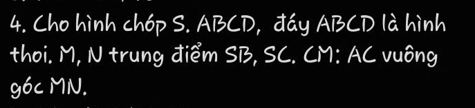 Cho hình chóp S. ABCD, đáy ABCD là hình 
thoi. M, N trung điểm SB, SC. CM : AC vuông
g6c MN.