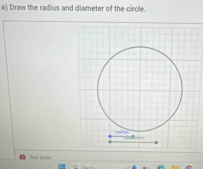 Draw the radius and diameter of the circle.
Not quite