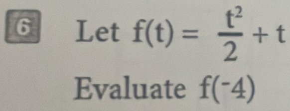 Let f(t)= t^2/2 +t
Evaluate f(-4)