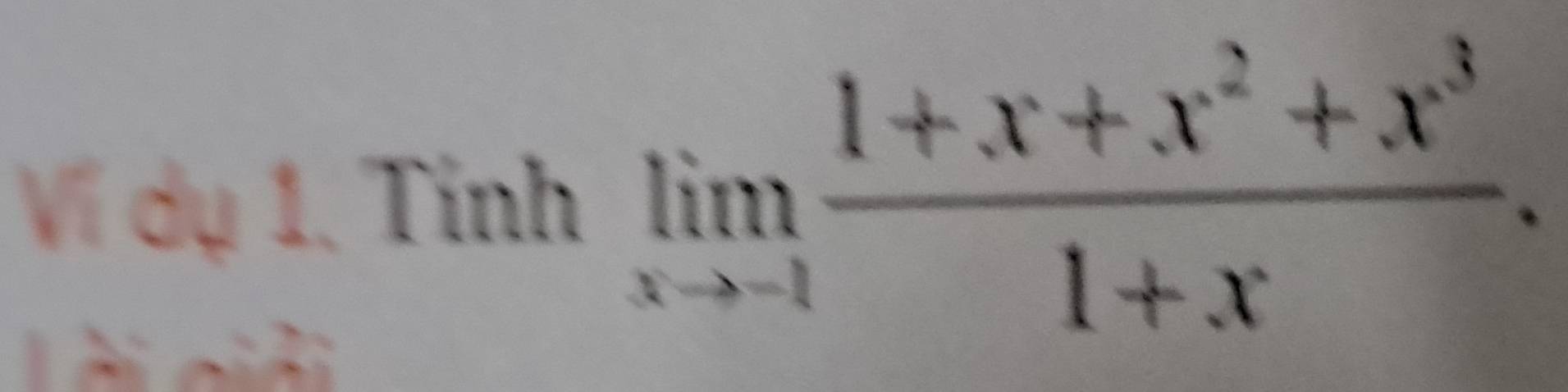 Ví dụ 1. Tính limlimits _xto -1 (1+x+x^2+x^3)/1+x .