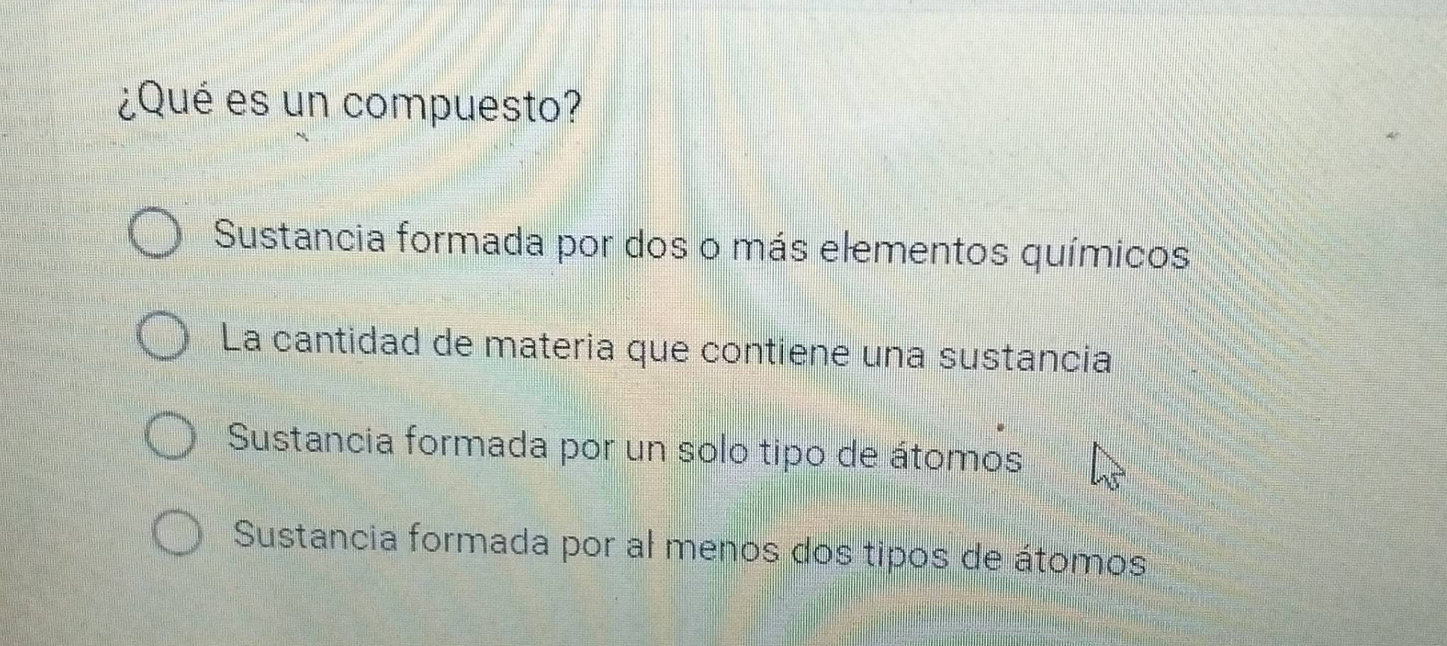 ¿Qué es un compuesto?
Sustancia formada por dos o más elementos químicos
La cantidad de materia que contiene una sustancia
Sustancia formada por un solo tipo de átomos
Sustancia formada por al menos dos tipos de átomos