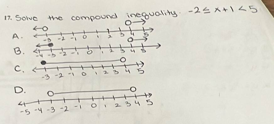 Solve the compound inequality. -2≤ x+1<5</tex>
A
B
C