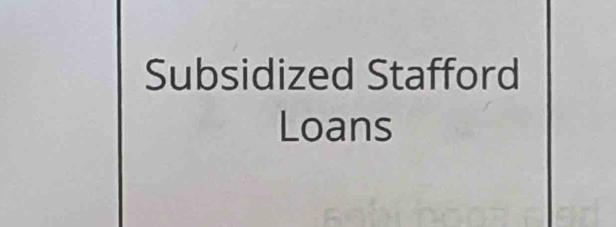 Subsidized Stafford 
Loans