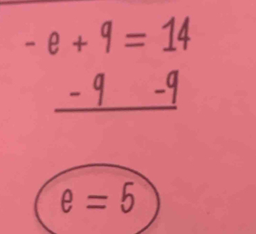 -e+9=14
- 9 -9
e=5