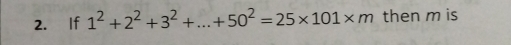 If 1^2+2^2+3^2+...+50^2=25* 101* m then m is