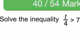 40 / 54 Mark 
Solve the inequality  t/4 >7