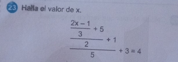 Halla el valor de x.
frac  (2x-1)/3 +52+15+3=4