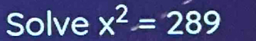 Solve x^2=289