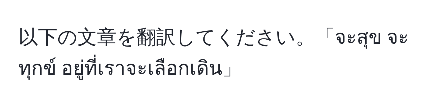 以下の文章を翻訳してください。「จะสุข จะทุกข์ อยู่ที่เราจะเลือกเดิน」