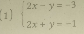 (1) beginarrayl 2x-y=-3 2x+y=-1endarray.