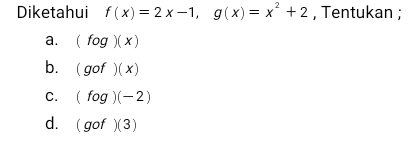 Diketahui f(x)=2x-1, g(x)=x^2+2 , Tentukan ;
a. (fog)(x)
b. (gof)(x)
C. (fog)(-2)
d. (gof)(3)