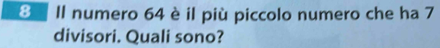 Il numero 64 è il più piccolo numero che ha 7
divisori. Quali sono?