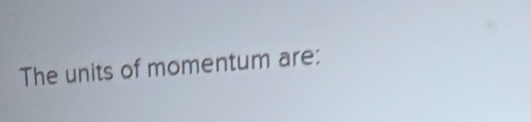 The units of momentum are: