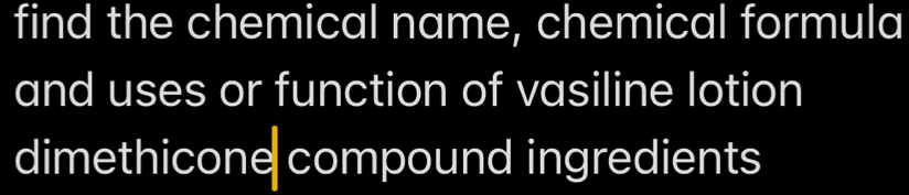 find the chemical name, chemical formula 
and uses or function of vasiline lotion 
dimethicone compound ingredients