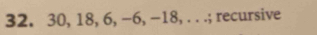 32. 30, 18, 6, -6, -18, . . .; recursive