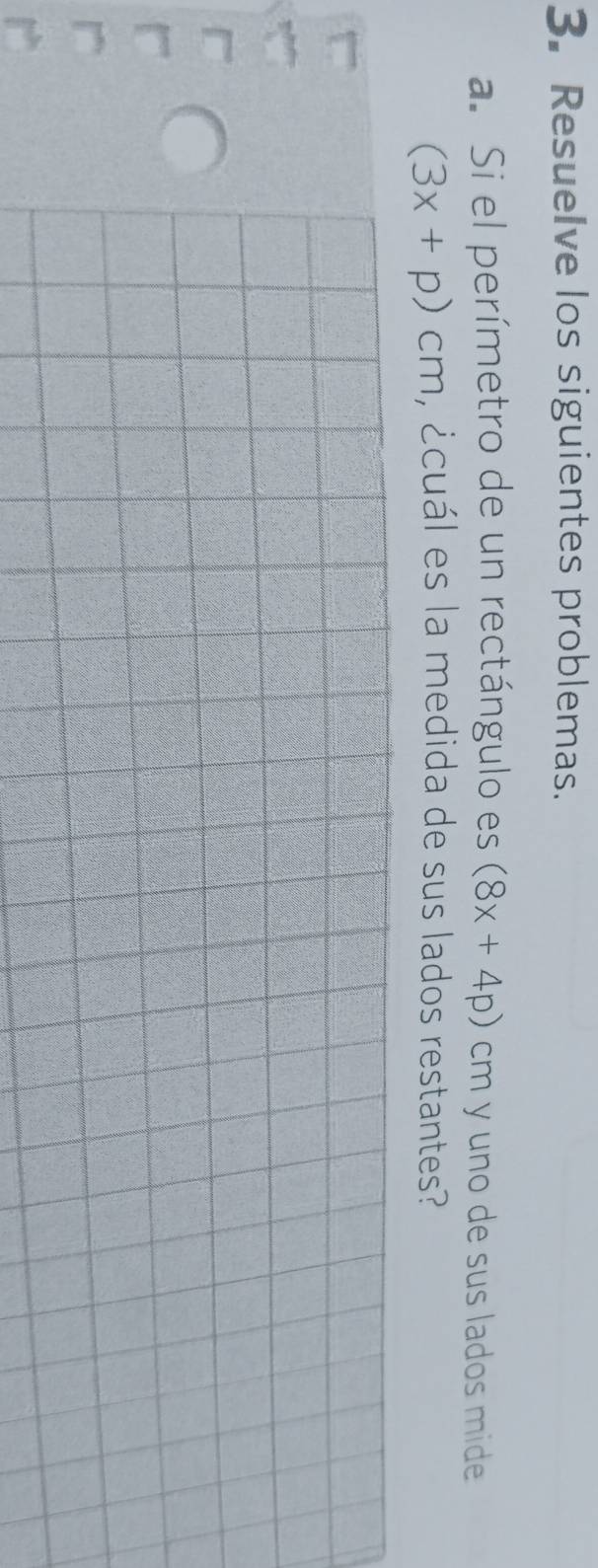 Resuelve los siguientes problemas. 
a. Si el perímetro de un rectángulo es (8x+4p)cn n y uno de sus lados mide
(3x+p)cm , ¿cuál es la medida de sus lados restantes?