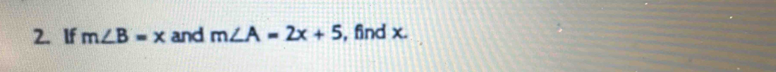 If m∠ B=x and m∠ A=2x+5 , find x.