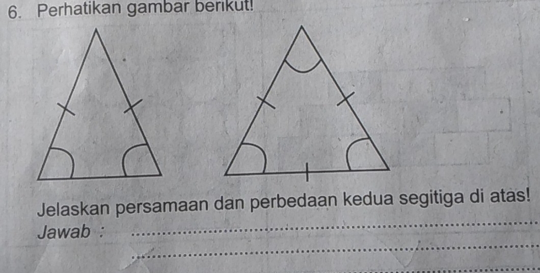 Perhatikan gambar berikut! 
_ 
Jelaskan persamaan dan perbedaan kedua segitiga di atas! 
_ 
Jawab :