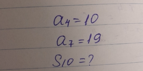 a_4=10
a_7=19
S_10= 7