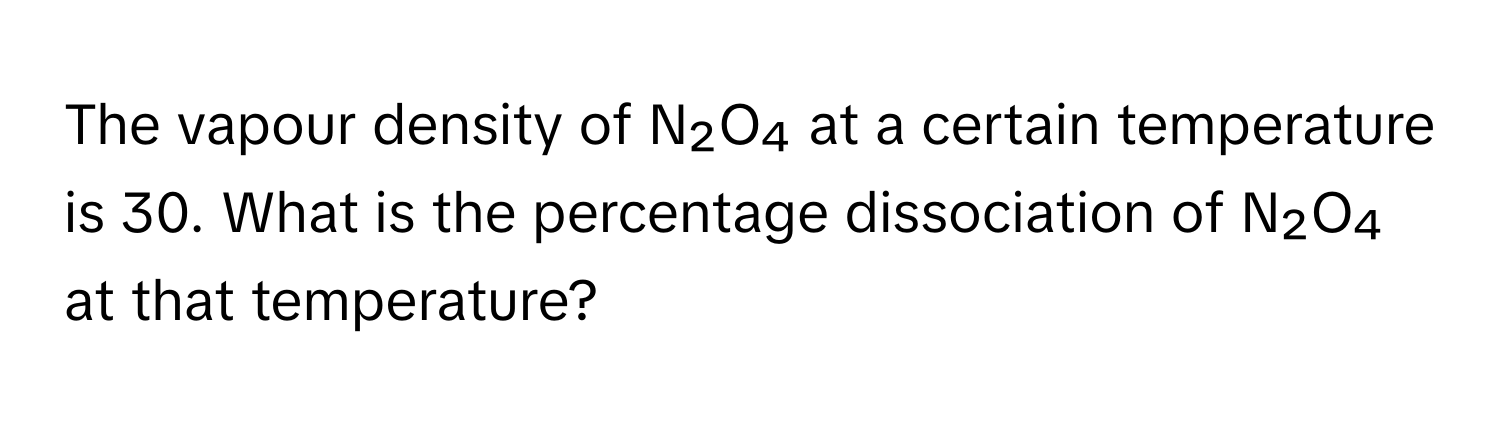 The vapour density of N₂O₄ at a certain temperature is 30. What is the percentage dissociation of N₂O₄ at that temperature?