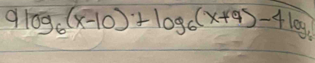 9log _6(x-10)+log _6(x+9)-4log _6