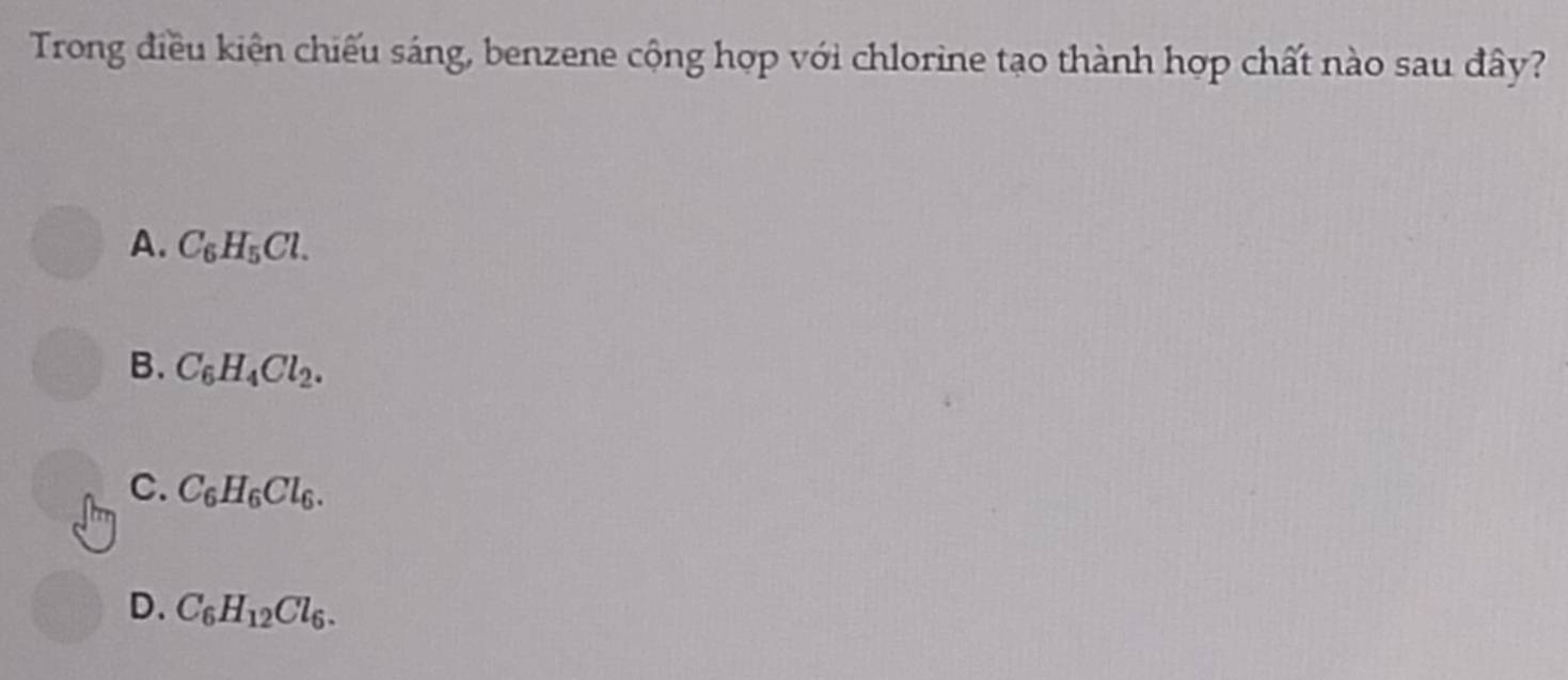 Trong điều kiện chiếu sáng, benzene cộng hợp với chlorine tạo thành hợp chất nào sau đây?
A. C_6H_5Cl.
B. C_6H_4Cl_2.
C. C_6H_6Cl_6.
D. C_6H_12Cl_6.