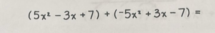 (5x²-3x+7)+(-5x²+3x-7)=