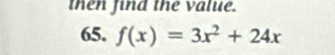 then find the value. 
65. f(x)=3x^2+24x