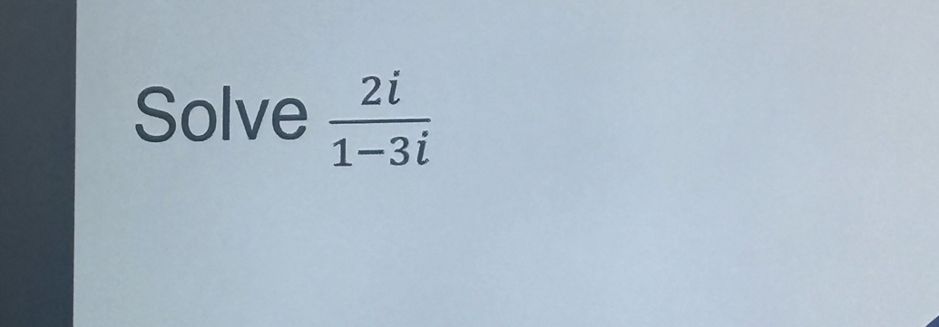 Solve  2i/1-3i 