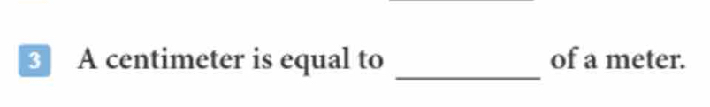 3 A centimeter is equal to of a meter.