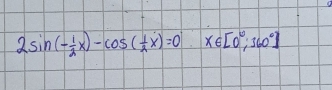 2sin (- 1/2 x)-cos ( 1/2 x)=0x∈ [0°,360°]