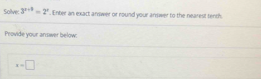 Solve: 3^(x+9)=2^z. Enter an exact answer or round your answer to the nearest tenth. 
Provide your answer below:
x=□