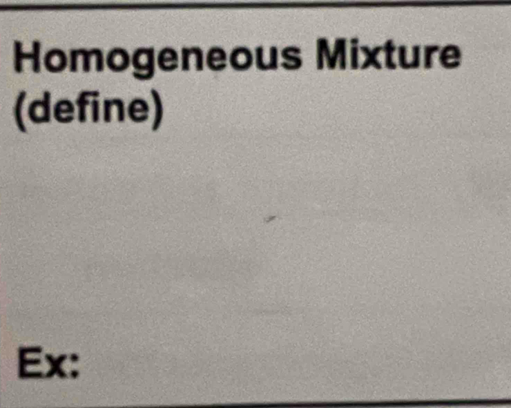 Homogeneous Mixture 
(define) 
Ex: