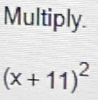 Multiply.
(x+11)^2